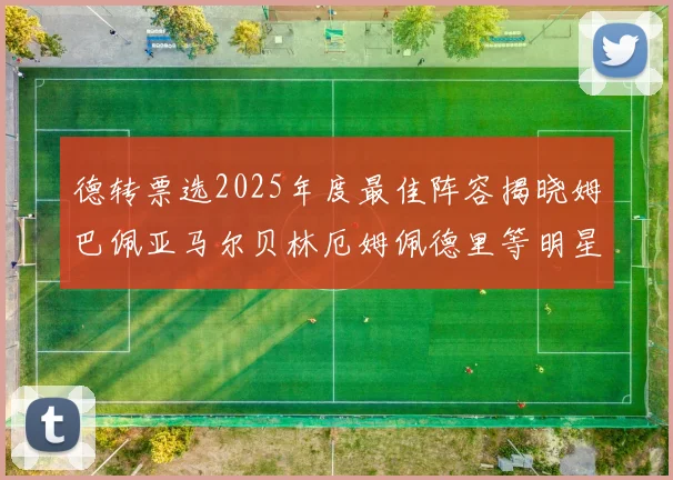 德转票选2025年度最佳阵容揭晓姆巴佩亚马尔贝林厄姆佩德里等明星球员入围