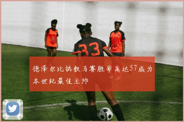 德泽尔比执教马赛胜率高达57成为本世纪最佳主帅