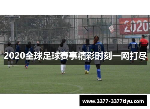 2020全球足球赛事精彩时刻一网打尽