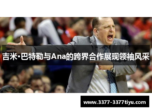吉米·巴特勒与Ana的跨界合作展现领袖风采