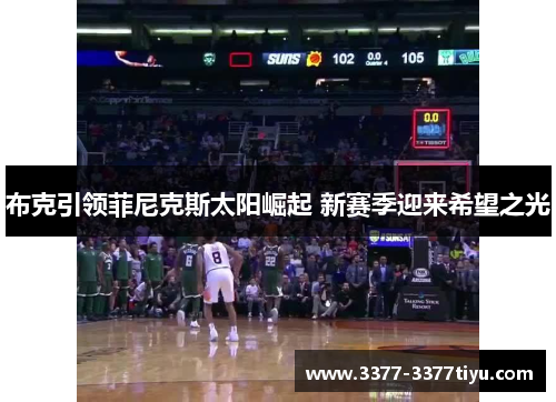 布克引领菲尼克斯太阳崛起 新赛季迎来希望之光