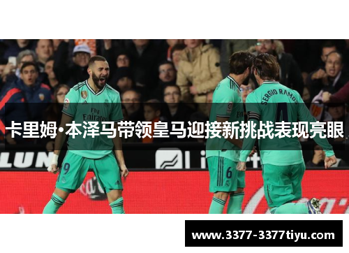 卡里姆·本泽马带领皇马迎接新挑战表现亮眼
