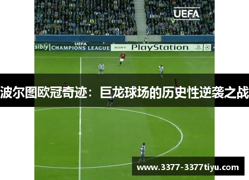波尔图欧冠奇迹：巨龙球场的历史性逆袭之战