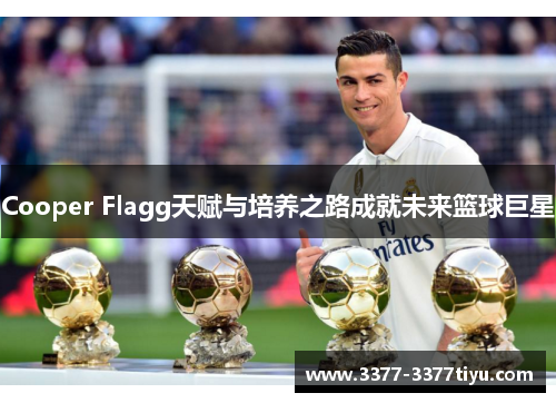 Cooper Flagg天赋与培养之路成就未来篮球巨星