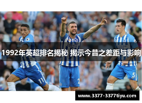 1992年英超排名揭秘 揭示今昔之差距与影响