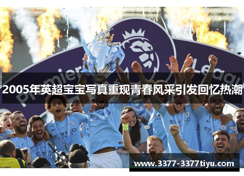 2005年英超宝宝写真重现青春风采引发回忆热潮
