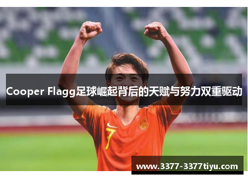 Cooper Flagg足球崛起背后的天赋与努力双重驱动