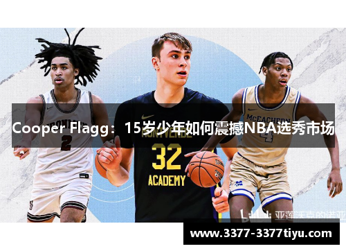 Cooper Flagg：15岁少年如何震撼NBA选秀市场
